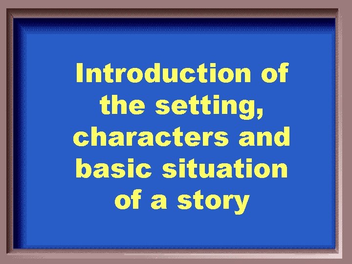 Introduction of the setting, characters and basic situation of a story 