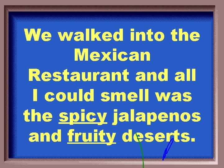 We walked into the Mexican Restaurant and all I could smell was the spicy