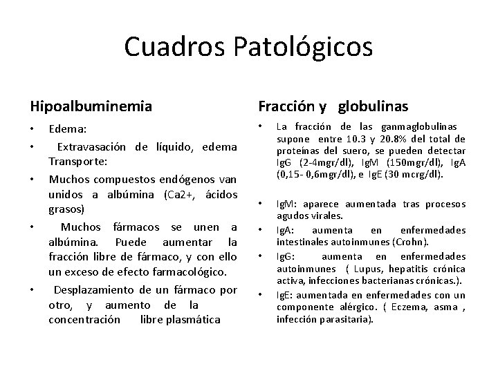 Cuadros Patológicos Hipoalbuminemia • • • Edema: Extravasación de líquido, edema Transporte: Muchos compuestos Cuadros Patológicos Hipoalbuminemia • • • Edema: Extravasación de líquido, edema Transporte: Muchos compuestos