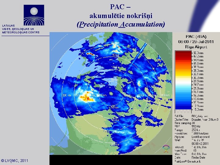 LATVIJAS VIDES, ĢEOLOĢIJAS UN METEOROLOĢIJAS CENTRS © LVĢMC, 2011 PAC – akumulētie nokrišņi (Precipitation LATVIJAS VIDES, ĢEOLOĢIJAS UN METEOROLOĢIJAS CENTRS © LVĢMC, 2011 PAC – akumulētie nokrišņi (Precipitation