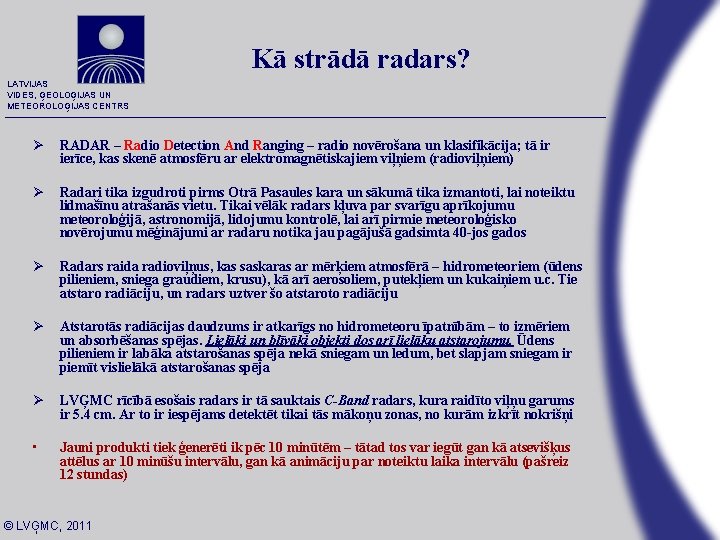 Kā strādā radars? LATVIJAS VIDES, ĢEOLOĢIJAS UN METEOROLOĢIJAS CENTRS Ø RADAR – Radio Detection Kā strādā radars? LATVIJAS VIDES, ĢEOLOĢIJAS UN METEOROLOĢIJAS CENTRS Ø RADAR – Radio Detection