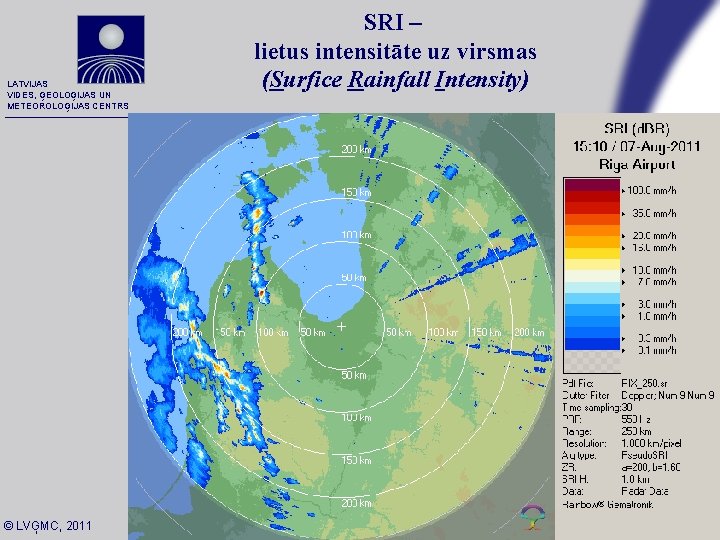 LATVIJAS VIDES, ĢEOLOĢIJAS UN METEOROLOĢIJAS CENTRS © LVĢMC, 2011 SRI – lietus intensitāte uz LATVIJAS VIDES, ĢEOLOĢIJAS UN METEOROLOĢIJAS CENTRS © LVĢMC, 2011 SRI – lietus intensitāte uz