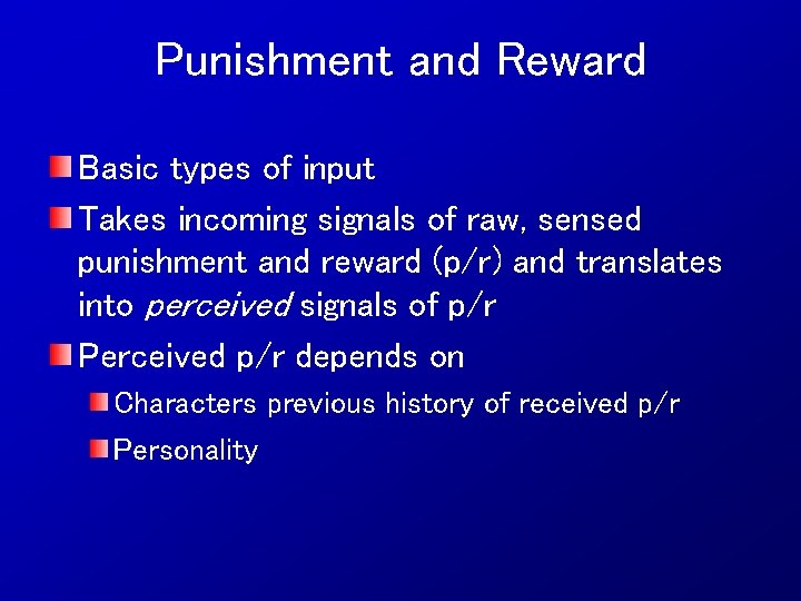 Punishment and Reward Basic types of input Takes incoming signals of raw, sensed punishment