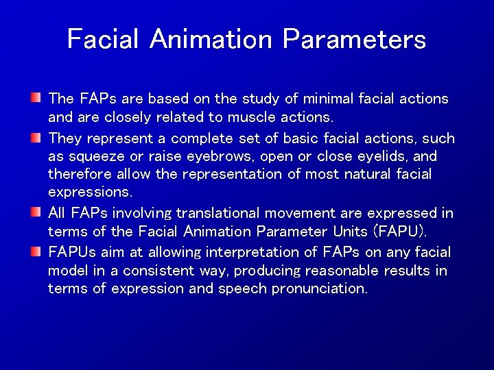 Facial Animation Parameters The FAPs are based on the study of minimal facial actions
