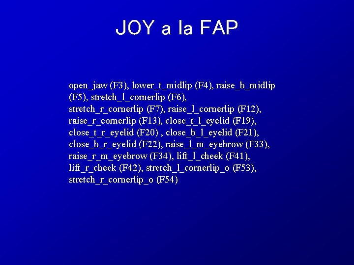 JOY a la FAP open_jaw (F 3), lower_t_midlip (F 4), raise_b_midlip (F 5), stretch_l_cornerlip