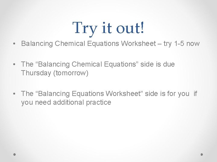 Try it out! • Balancing Chemical Equations Worksheet – try 1 -5 now •