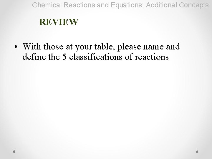 Chemical Reactions and Equations: Additional Concepts REVIEW • With those at your table, please
