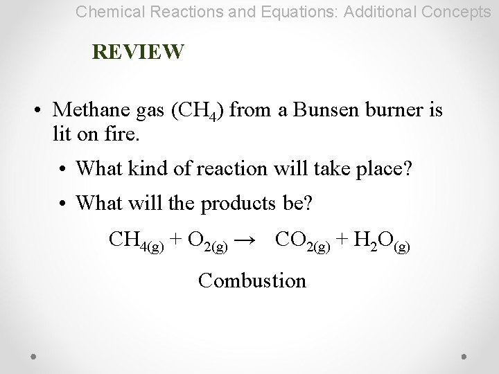 Chemical Reactions and Equations: Additional Concepts REVIEW • Methane gas (CH 4) from a
