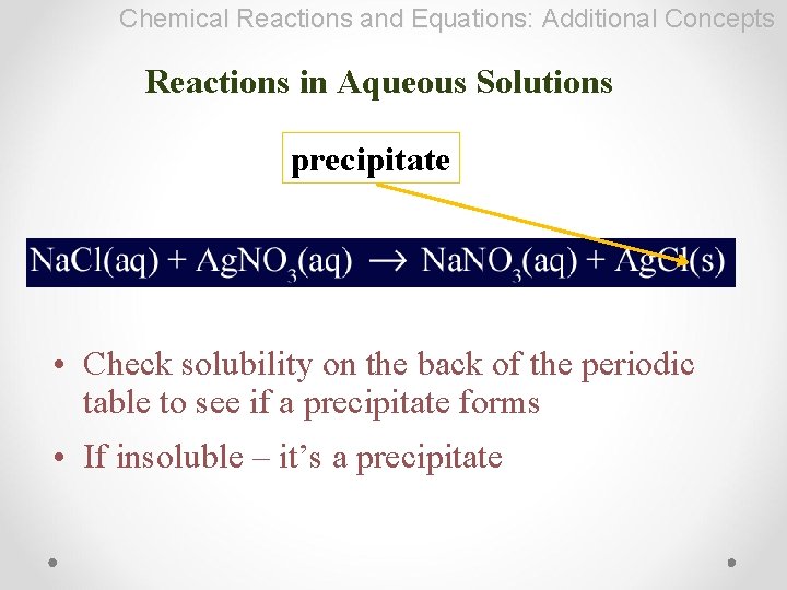 Chemical Reactions and Equations: Additional Concepts Reactions in Aqueous Solutions precipitate • Check solubility
