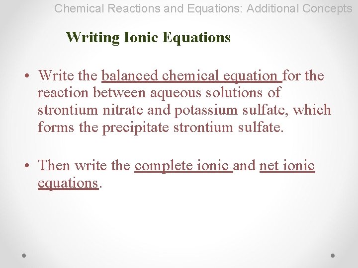 Chemical Reactions and Equations: Additional Concepts Writing Ionic Equations • Write the balanced chemical