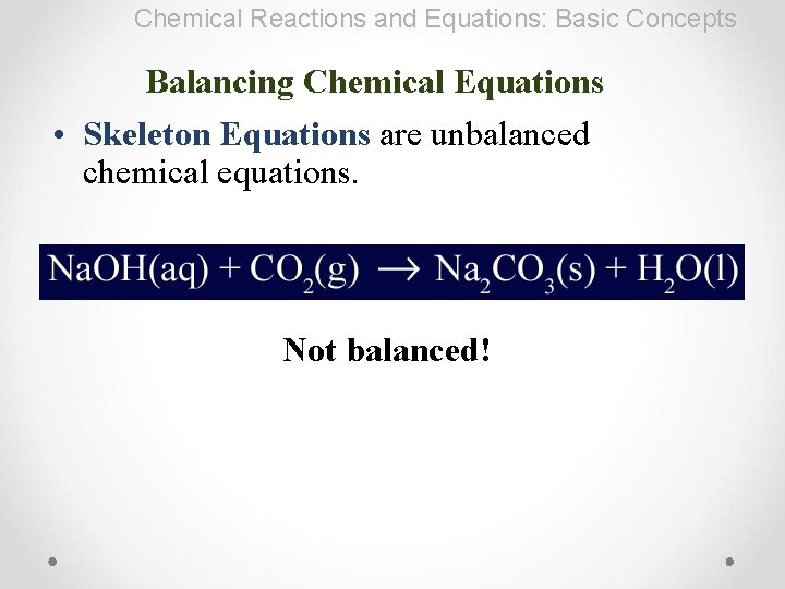Chemical Reactions and Equations: Basic Concepts Balancing Chemical Equations • Skeleton Equations are unbalanced