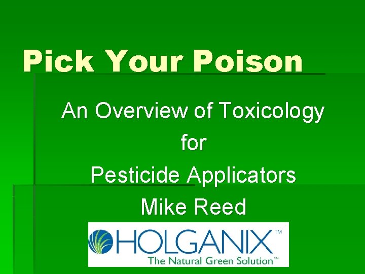 Pick Your Poison An Overview of Toxicology for Pesticide Applicators Mike Reed 