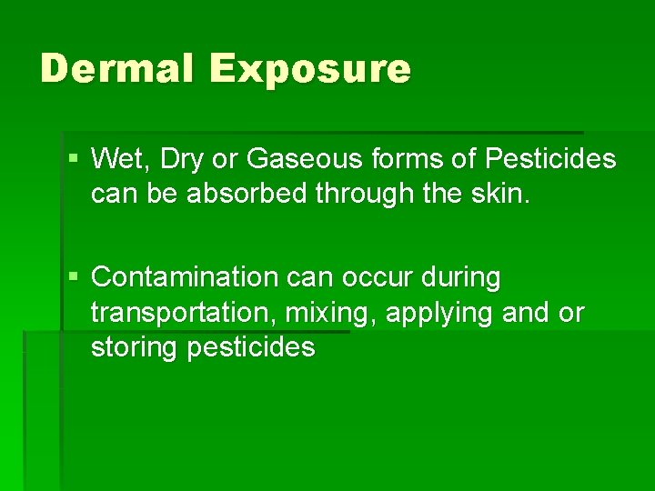 Dermal Exposure § Wet, Dry or Gaseous forms of Pesticides can be absorbed through