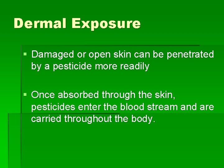 Dermal Exposure § Damaged or open skin can be penetrated by a pesticide more