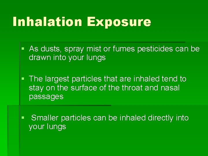 Inhalation Exposure § As dusts, spray mist or fumes pesticides can be drawn into
