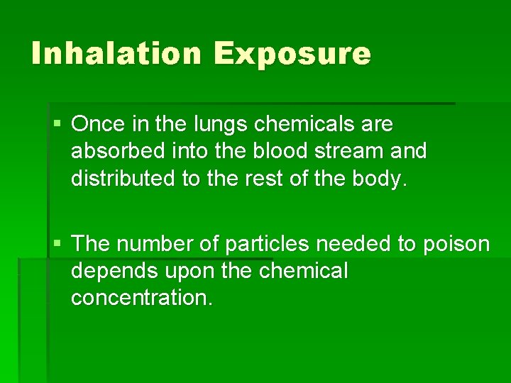 Inhalation Exposure § Once in the lungs chemicals are absorbed into the blood stream