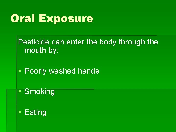 Oral Exposure Pesticide can enter the body through the mouth by: § Poorly washed