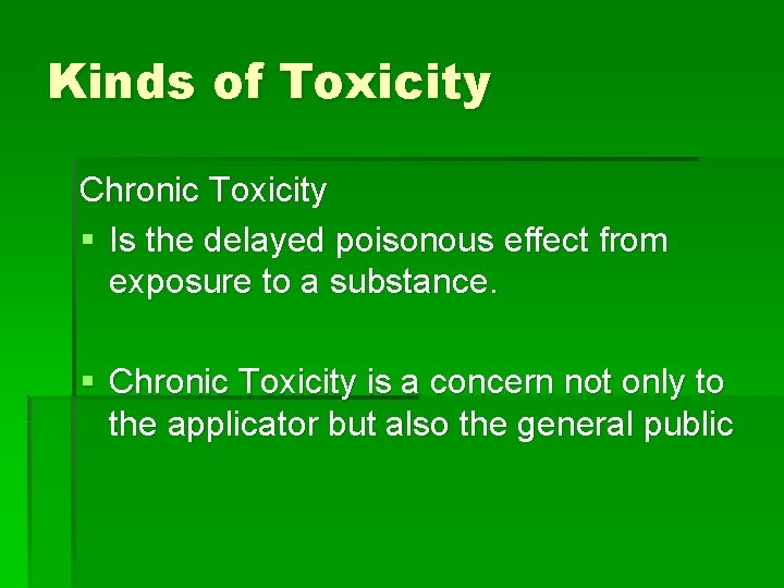 Kinds of Toxicity Chronic Toxicity § Is the delayed poisonous effect from exposure to