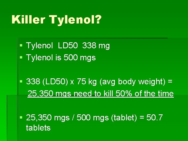 Killer Tylenol? § Tylenol LD 50 338 mg § Tylenol is 500 mgs §