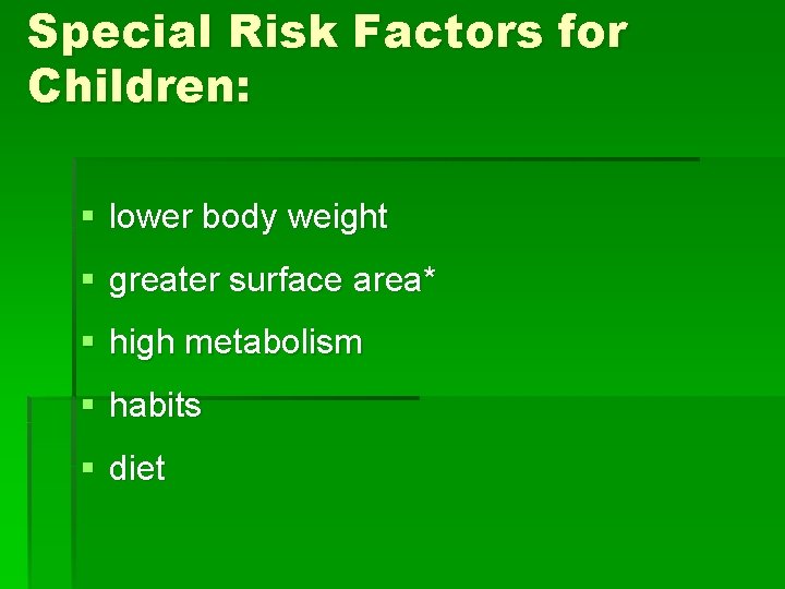 Special Risk Factors for Children: § lower body weight § greater surface area* §