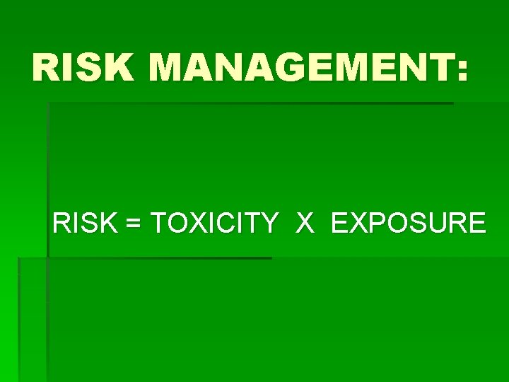 RISK MANAGEMENT: RISK = TOXICITY X EXPOSURE 