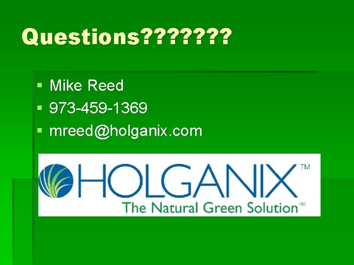 Questions? ? ? ? § § § Mike Reed 973 -459 -1369 mreed@holganix. com