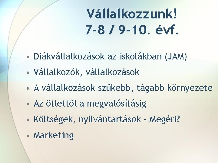 Vállalkozzunk! 7 -8 / 9 -10. évf. • Diákvállalkozások az iskolákban (JAM) • Vállalkozók,