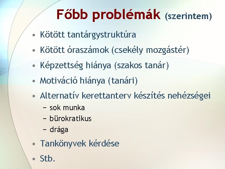 Főbb problémák (szerintem) • Kötött tantárgystruktúra • Kötött óraszámok (csekély mozgástér) • Képzettség hiánya