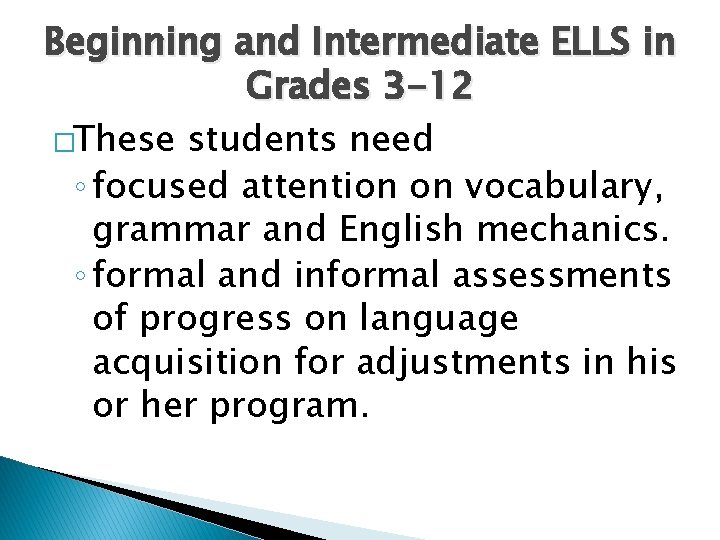 Beginning and Intermediate ELLS in Grades 3 -12 �These students need ◦ focused attention