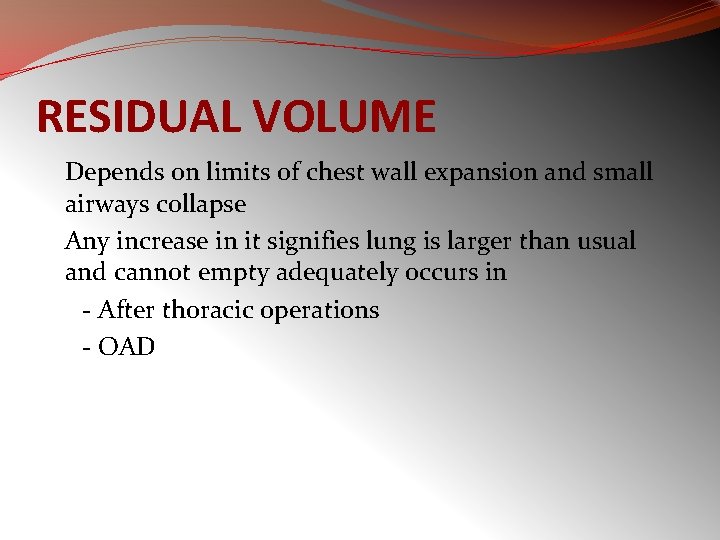 RESIDUAL VOLUME Depends on limits of chest wall expansion and small airways collapse Any