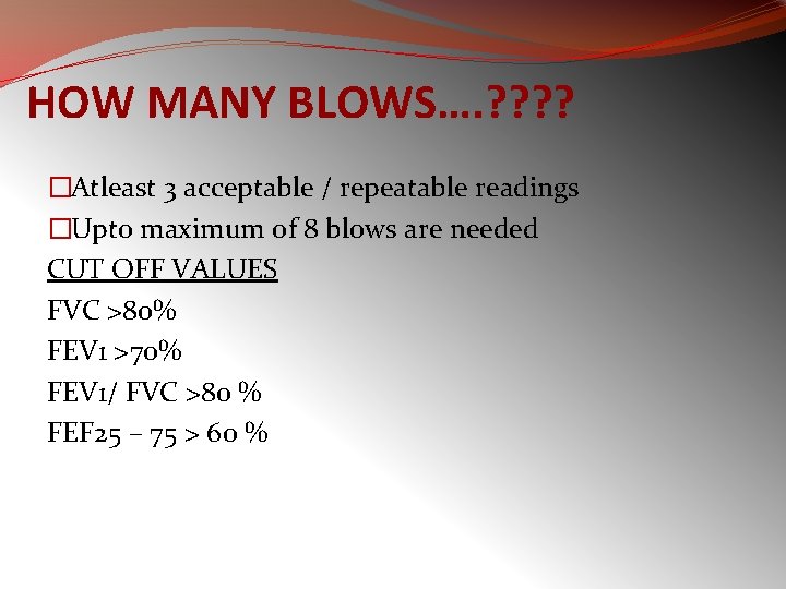 HOW MANY BLOWS…. ? ? �Atleast 3 acceptable / repeatable readings �Upto maximum of