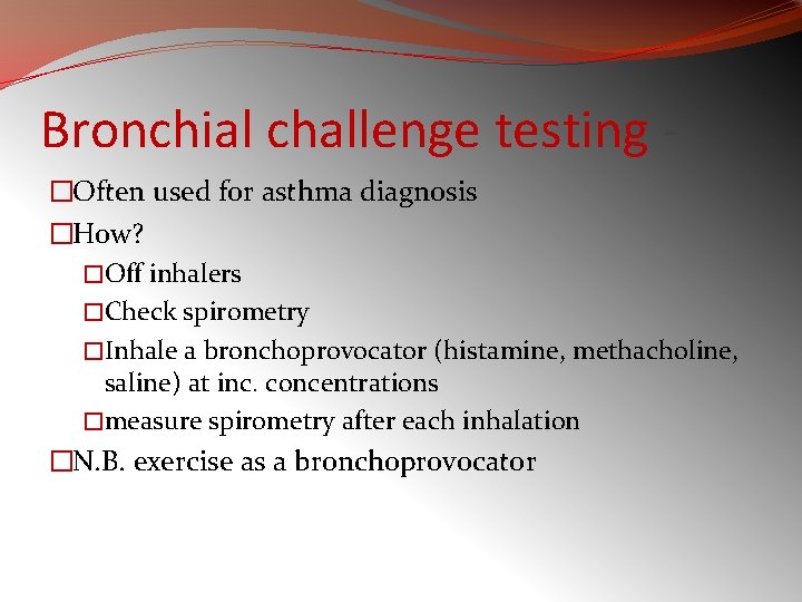 Bronchial challenge testing �Often used for asthma diagnosis �How? �Off inhalers �Check spirometry �Inhale
