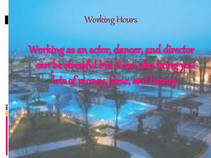 Working Hours Working as an actor, dancer, and director can be stressful but it