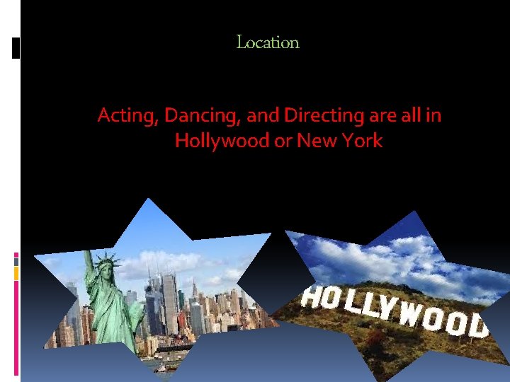 Location Acting, Dancing, and Directing are all in Hollywood or New York 