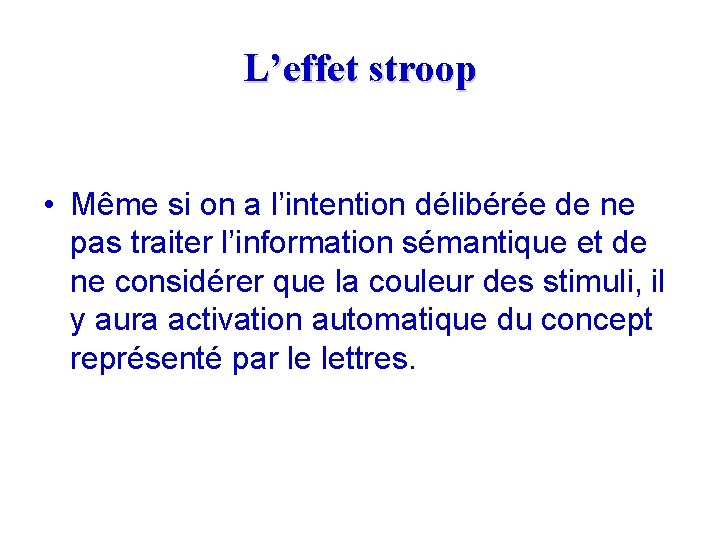 L’effet stroop • Même si on a l’intention délibérée de ne pas traiter l’information