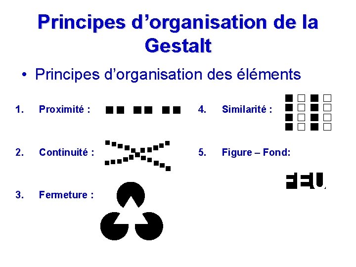 Principes d’organisation de la Gestalt • Principes d’organisation des éléments 1. Proximité : 4.