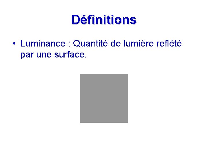 Définitions • Luminance : Quantité de lumière reflété par une surface. 