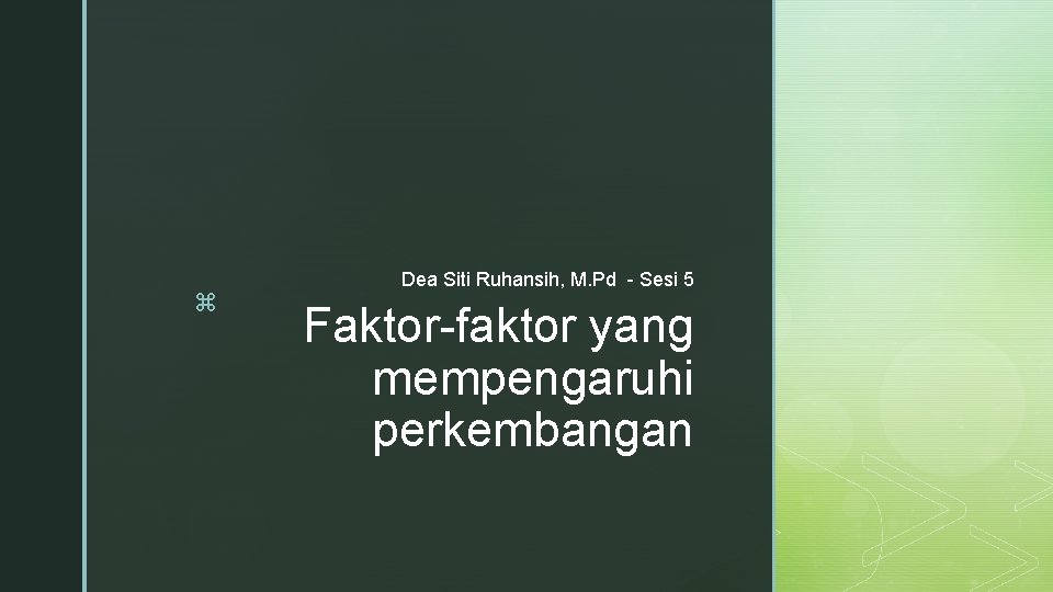 z Dea Siti Ruhansih, M. Pd - Sesi 5 Faktor-faktor yang mempengaruhi perkembangan 