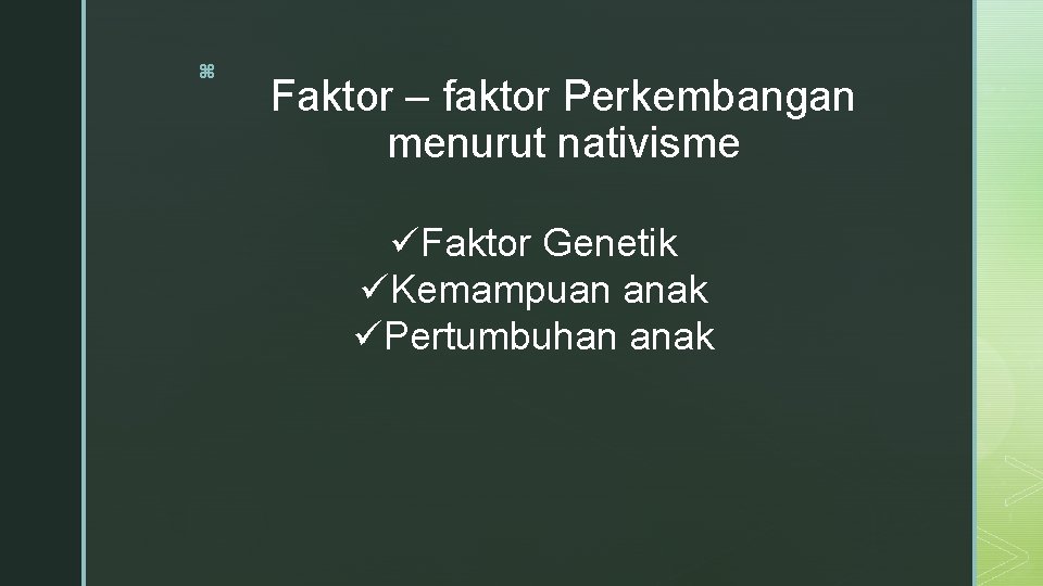 z Faktor – faktor Perkembangan menurut nativisme üFaktor Genetik üKemampuan anak üPertumbuhan anak 