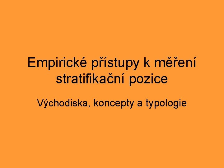 Empirické přístupy k měření stratifikační pozice Východiska, koncepty a typologie 