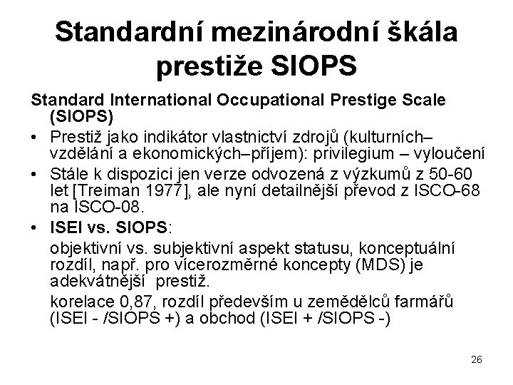 Standardní mezinárodní škála prestiže SIOPS Standard International Occupational Prestige Scale (SIOPS) • Prestiž jako