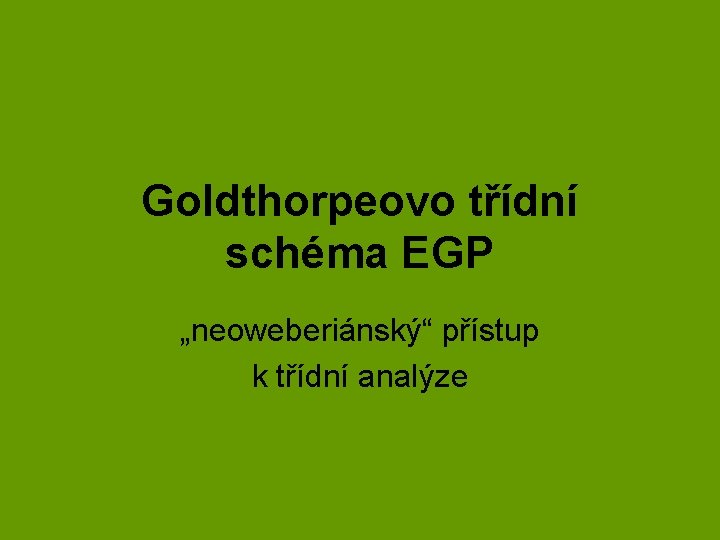 Goldthorpeovo třídní schéma EGP „neoweberiánský“ přístup k třídní analýze 