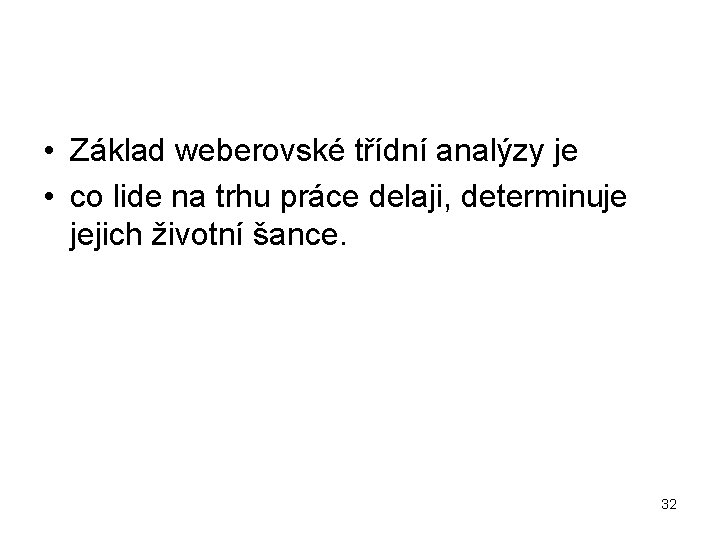  • Základ weberovské třídní analýzy je • co lide na trhu práce delaji,