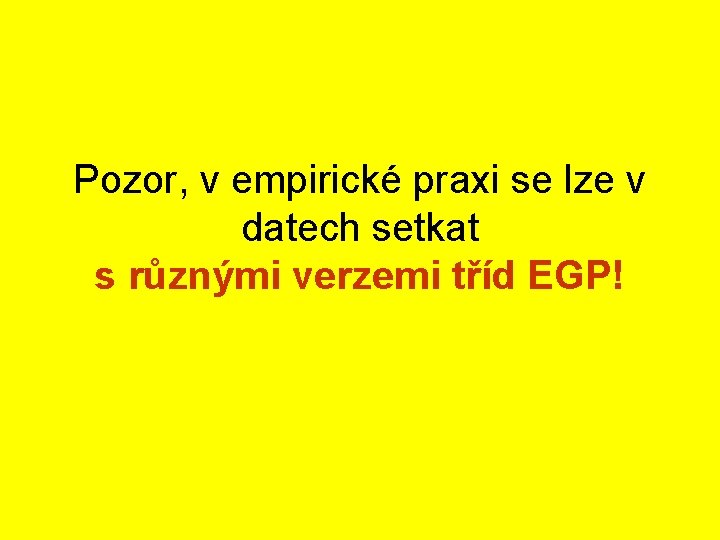 Pozor, v empirické praxi se lze v datech setkat s různými verzemi tříd EGP!