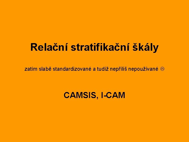 Relační stratifikační škály zatím slabě standardizované a tudíž nepříliš nepoužívané CAMSIS, I-CAM 