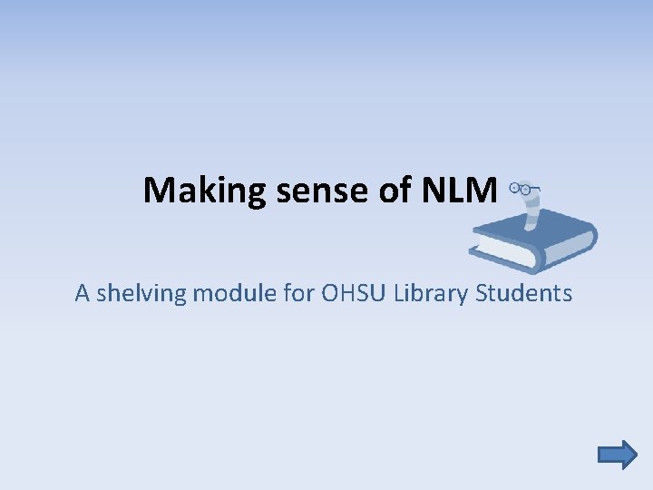 Making sense of NLM A shelving module for OHSU Library Students 