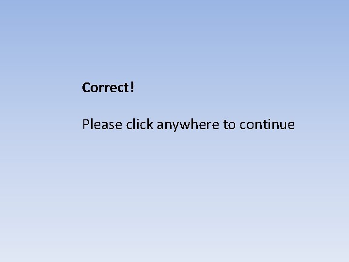 Correct! Please click anywhere to continue 