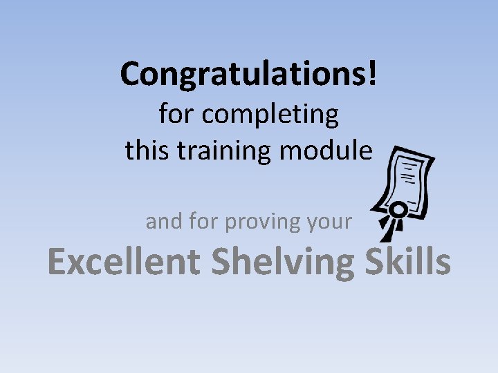 Congratulations! for completing this training module and for proving your Excellent Shelving Skills 