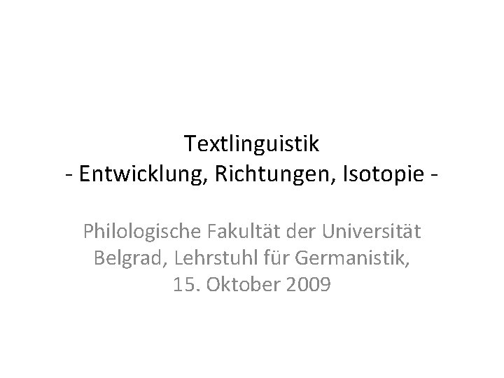 Textlinguistik - Entwicklung, Richtungen, Isotopie Philologische Fakultät der Universität Belgrad, Lehrstuhl für Germanistik, 15.