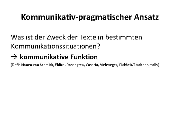 Kommunikativ-pragmatischer Ansatz Was ist der Zweck der Texte in bestimmten Kommunikationssituationen? kommunikative Funktion (Definitionen